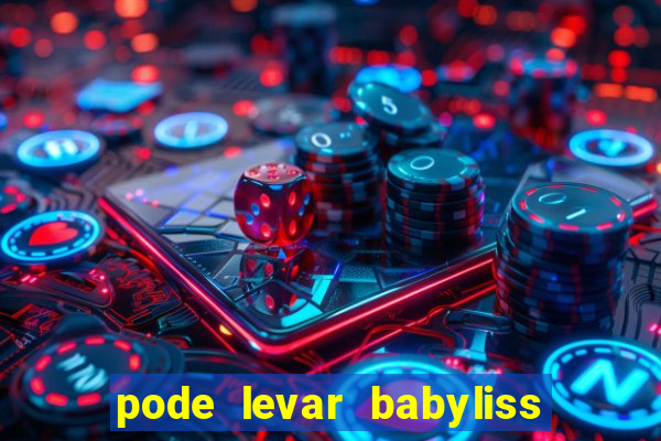 pode levar babyliss no cruzeiro